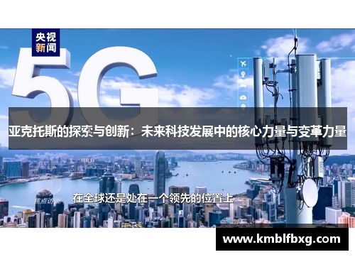 亚克托斯的探索与创新：未来科技发展中的核心力量与变革力量