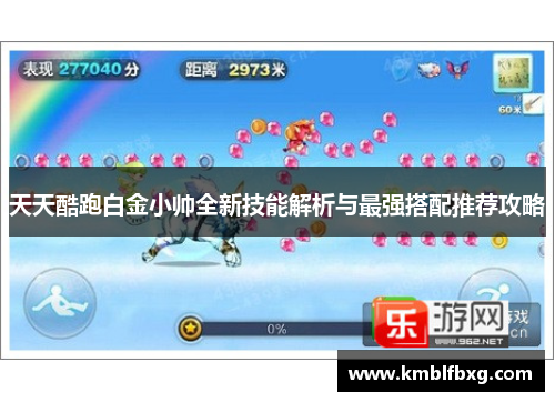 天天酷跑白金小帅全新技能解析与最强搭配推荐攻略